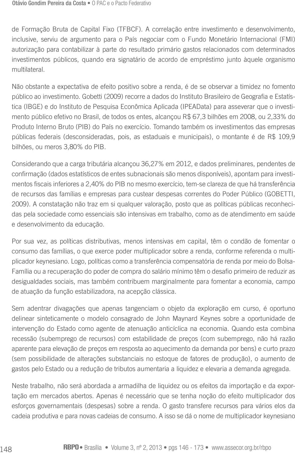 primário gastos relacionados com determinados investimentos públicos, quando era signatário de acordo de empréstimo junto àquele organismo multilateral.