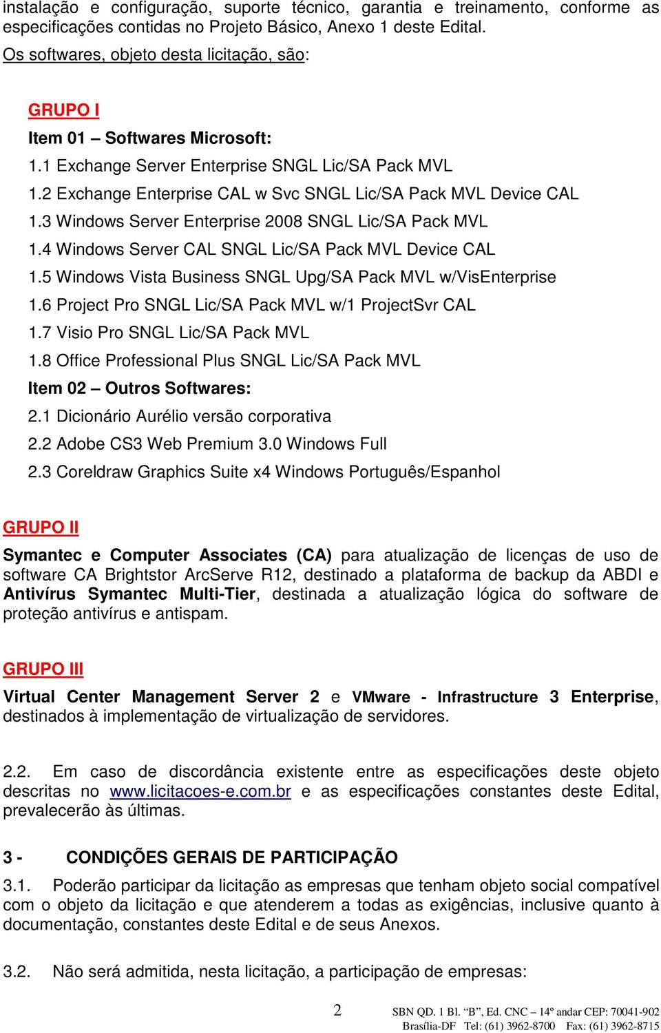 3 Windows Server Enterprise 2008 SNGL Lic/SA Pack MVL 1.4 Windows Server CAL SNGL Lic/SA Pack MVL Device CAL 1.5 Windows Vista Business SNGL Upg/SA Pack MVL w/visenterprise 1.