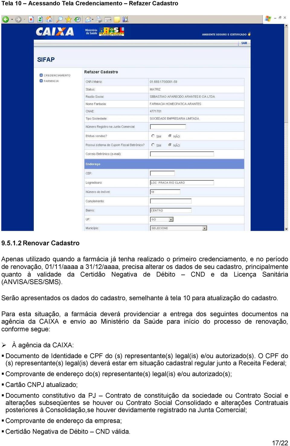 2 Renovar Cadastro Apenas utilizado quando a farmácia já tenha realizado o primeiro credenciamento, e no período de renovação, 01/11/aaaa a 31/12/aaaa, precisa alterar os dados de seu cadastro,