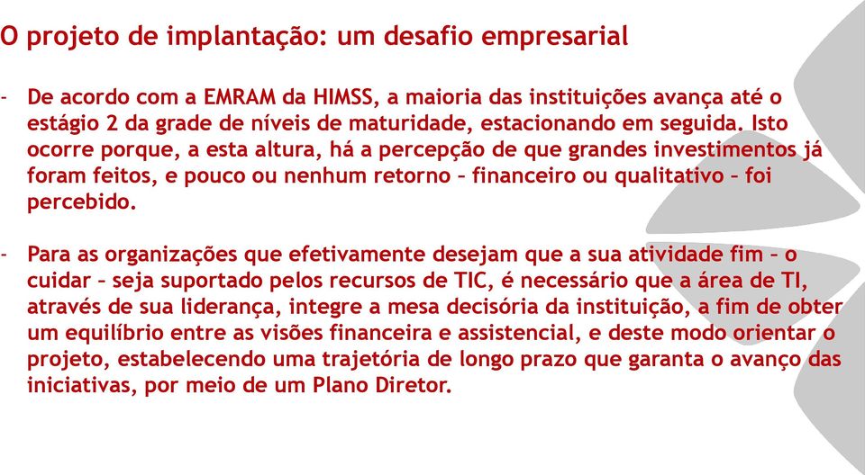 - Para as organizações que efetivamente desejam que a sua atividade fim o cuidar seja suportado pelos recursos de TIC, é necessário que a área de TI, através de sua liderança, integre a mesa