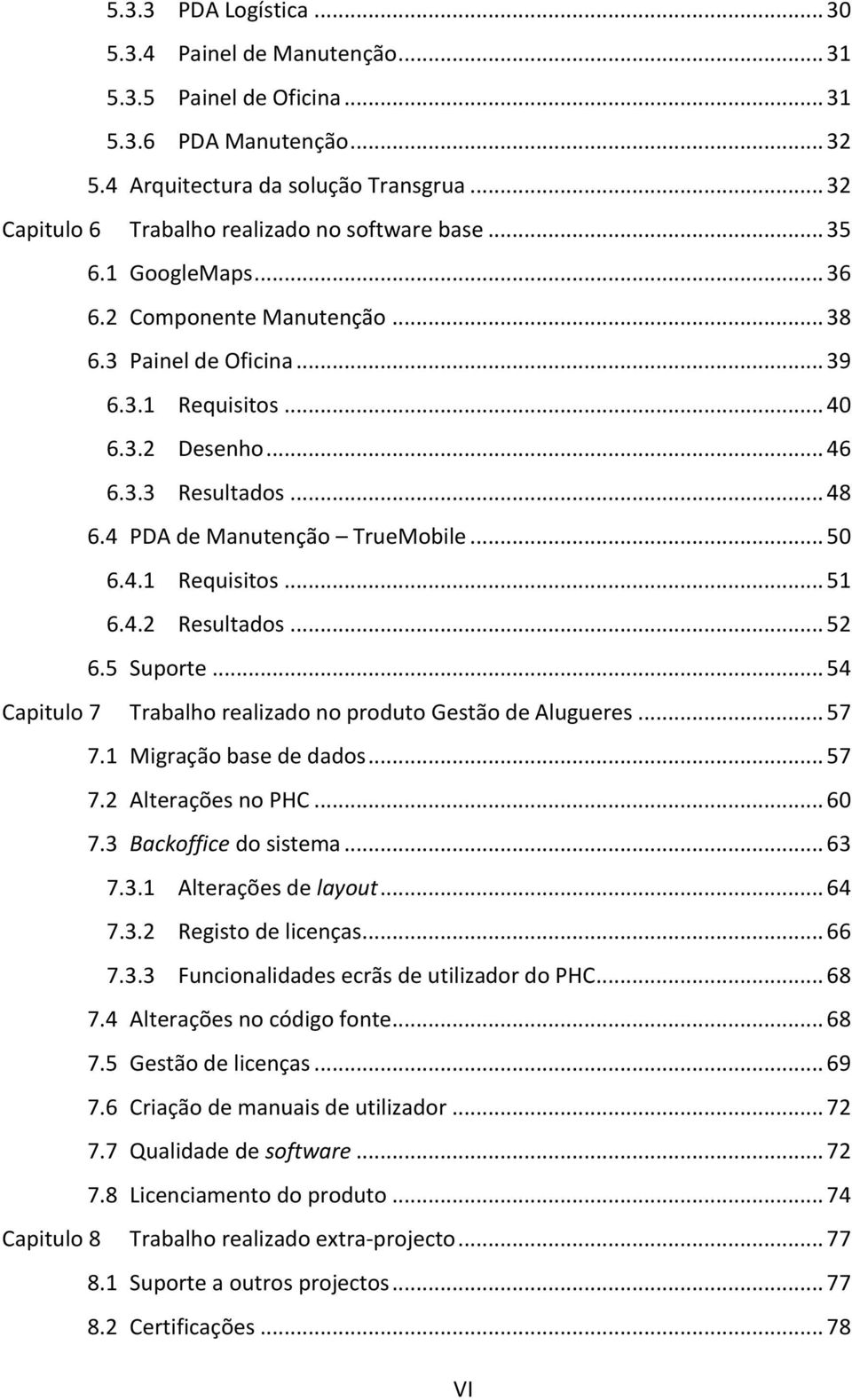 .. 48 6.4 PDA de Manutenção TrueMobile... 50 6.4.1 Requisitos... 51 6.4.2 Resultados... 52 6.5 Suporte... 54 Capitulo 7 Trabalho realizado no produto Gestão de Alugueres... 57 7.