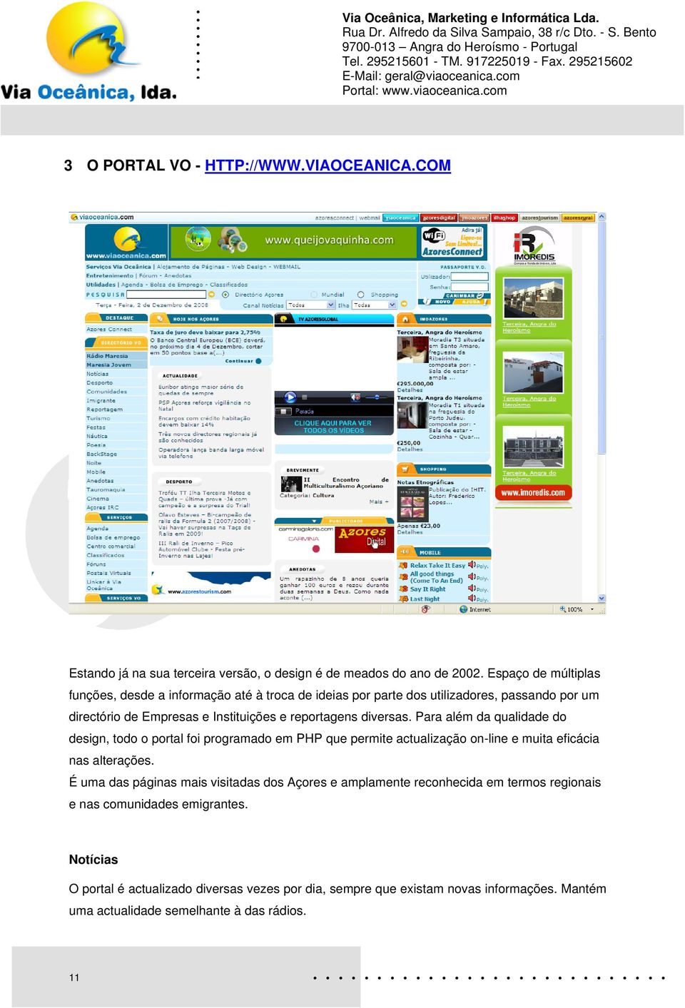 diversas. Para além da qualidade do design, todo o portal foi programado em PHP que permite actualização on-line e muita eficácia nas alterações.