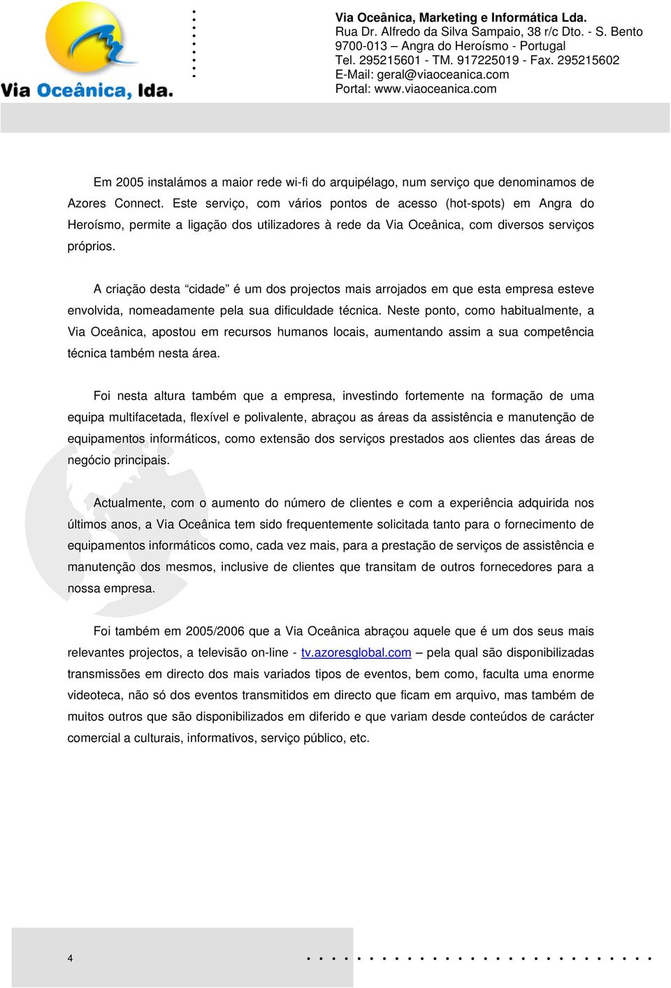 A criação desta cidade é um dos projectos mais arrojados em que esta empresa esteve envolvida, nomeadamente pela sua dificuldade técnica.