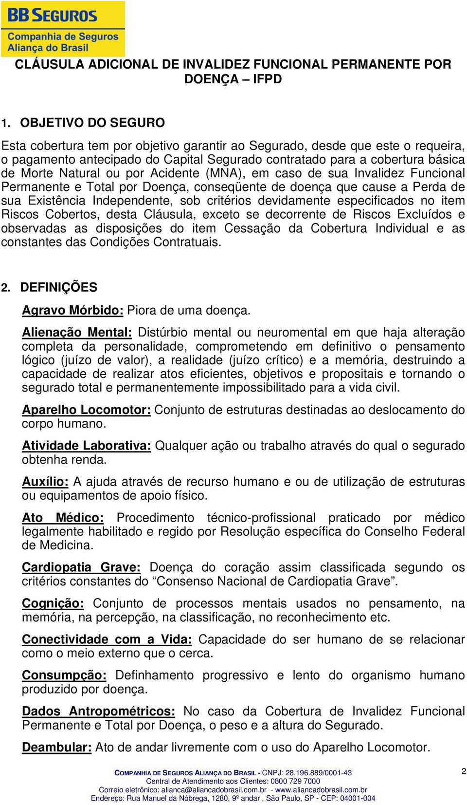 por Acidente (MNA), em caso de sua Invalidez Funcional Permanente e Total por Doença, conseqüente de doença que cause a Perda de sua Existência Independente, sob critérios devidamente especificados