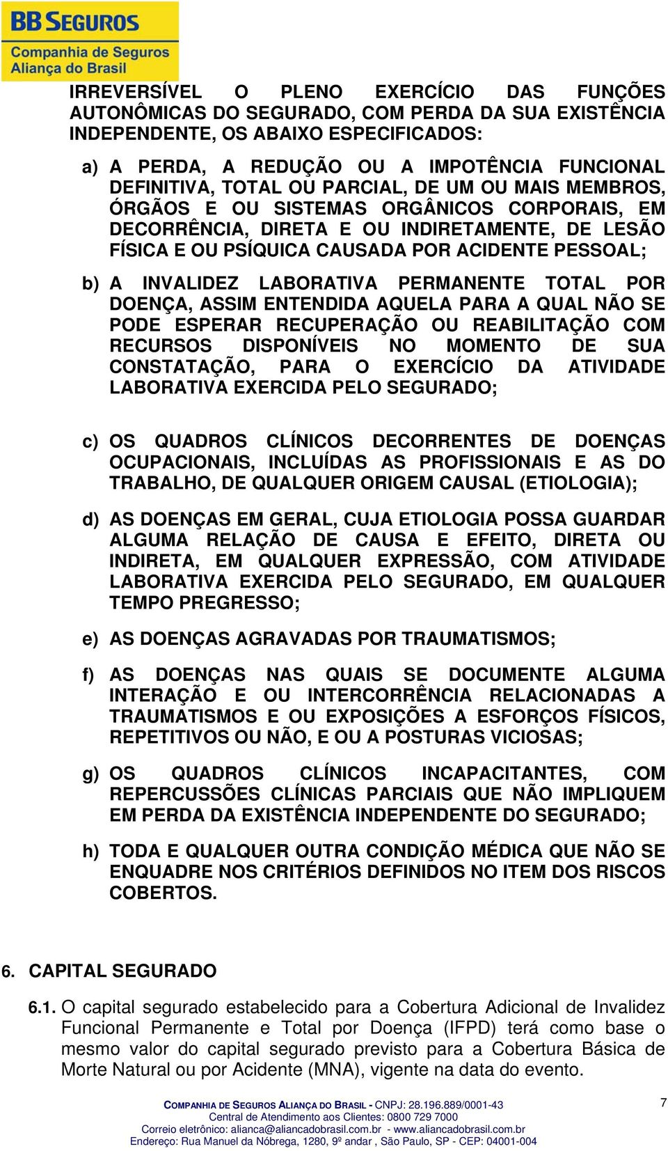 INVALIDEZ LABORATIVA PERMANENTE TOTAL POR DOENÇA, ASSIM ENTENDIDA AQUELA PARA A QUAL NÃO SE PODE ESPERAR RECUPERAÇÃO OU REABILITAÇÃO COM RECURSOS DISPONÍVEIS NO MOMENTO DE SUA CONSTATAÇÃO, PARA O