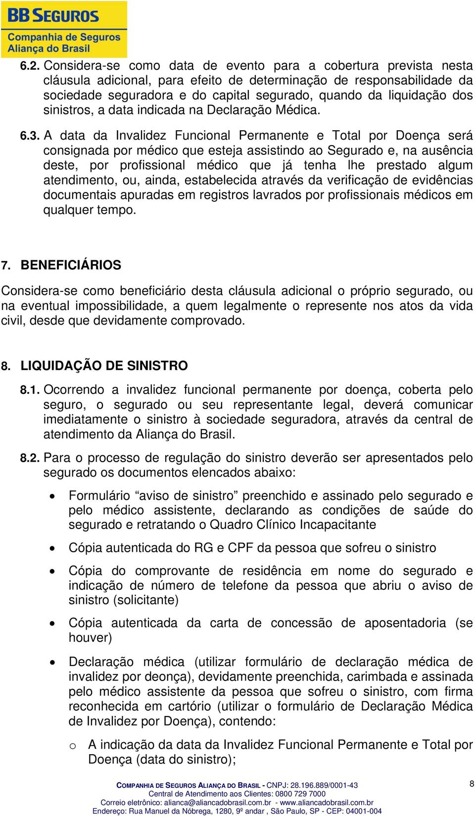 A data da Invalidez Funcional Permanente e Total por Doença será consignada por médico que esteja assistindo ao Segurado e, na ausência deste, por profissional médico que já tenha lhe prestado algum