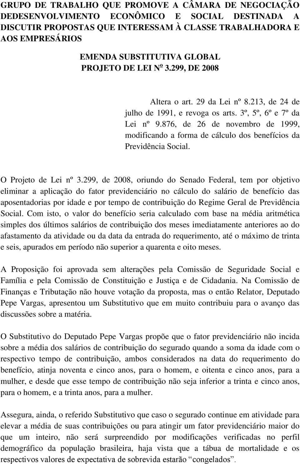 876, de 26 de novembro de 1999, modificando a forma de cálculo dos benefícios da Previdência Social. O Projeto de Lei nº 3.