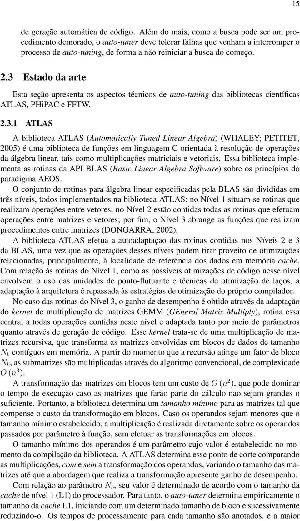 3 Estado da arte Esta seção apresenta os aspectos técnicos de auto-tuning das bibliotecas científicas ATLAS, PHiPAC e FFTW. 2.3.1 ATLAS A biblioteca ATLAS (Automatically Tuned Linear Algebra)