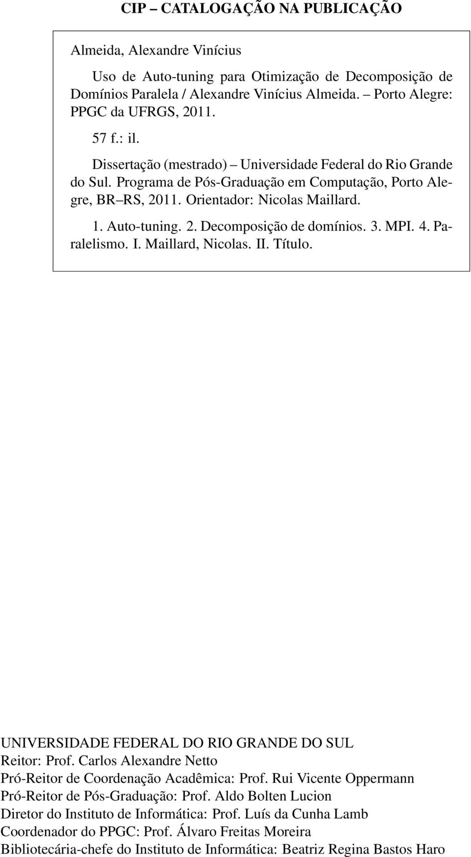 3. MPI. 4. Paralelismo. I. Maillard, Nicolas. II. Título. UNIVERSIDADE FEDERAL DO RIO GRANDE DO SUL Reitor: Prof. Carlos Alexandre Netto Pró-Reitor de Coordenação Acadêmica: Prof.