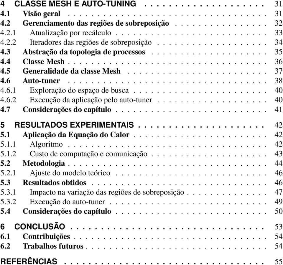 5 Generalidade da classe Mesh........................ 37 4.6 Auto-tuner.................................. 38 4.6.1 Exploração do espaço de busca....................... 40 4.6.2 Execução da aplicação pelo auto-tuner.