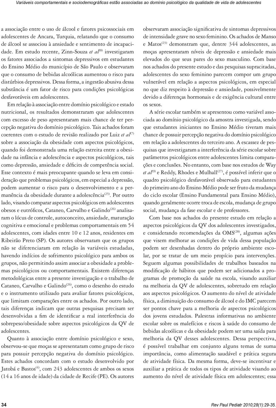 Em estudo recente, Zinn-Souza et al (8) investigaram os fatores associados a sintomas depressivos em estudantes do Ensino Médio do município de São Paulo e observaram que o consumo de bebidas