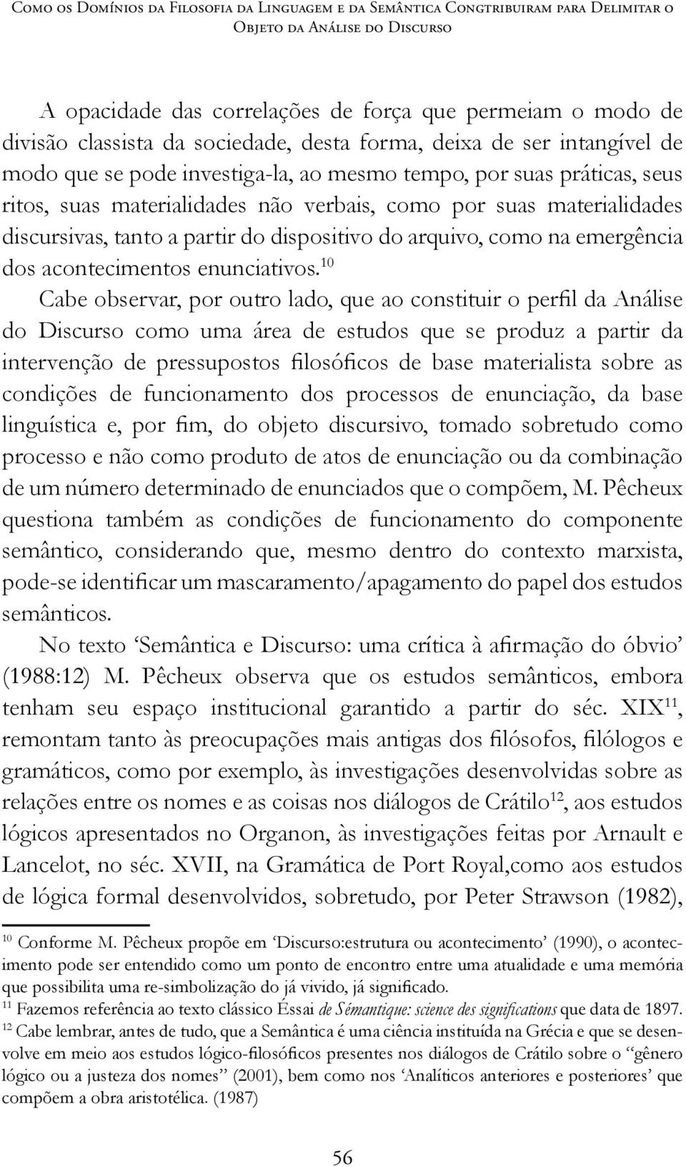 discursivas, tanto a partir do dispositivo do arquivo, como na emergência dos acontecimentos enunciativos.