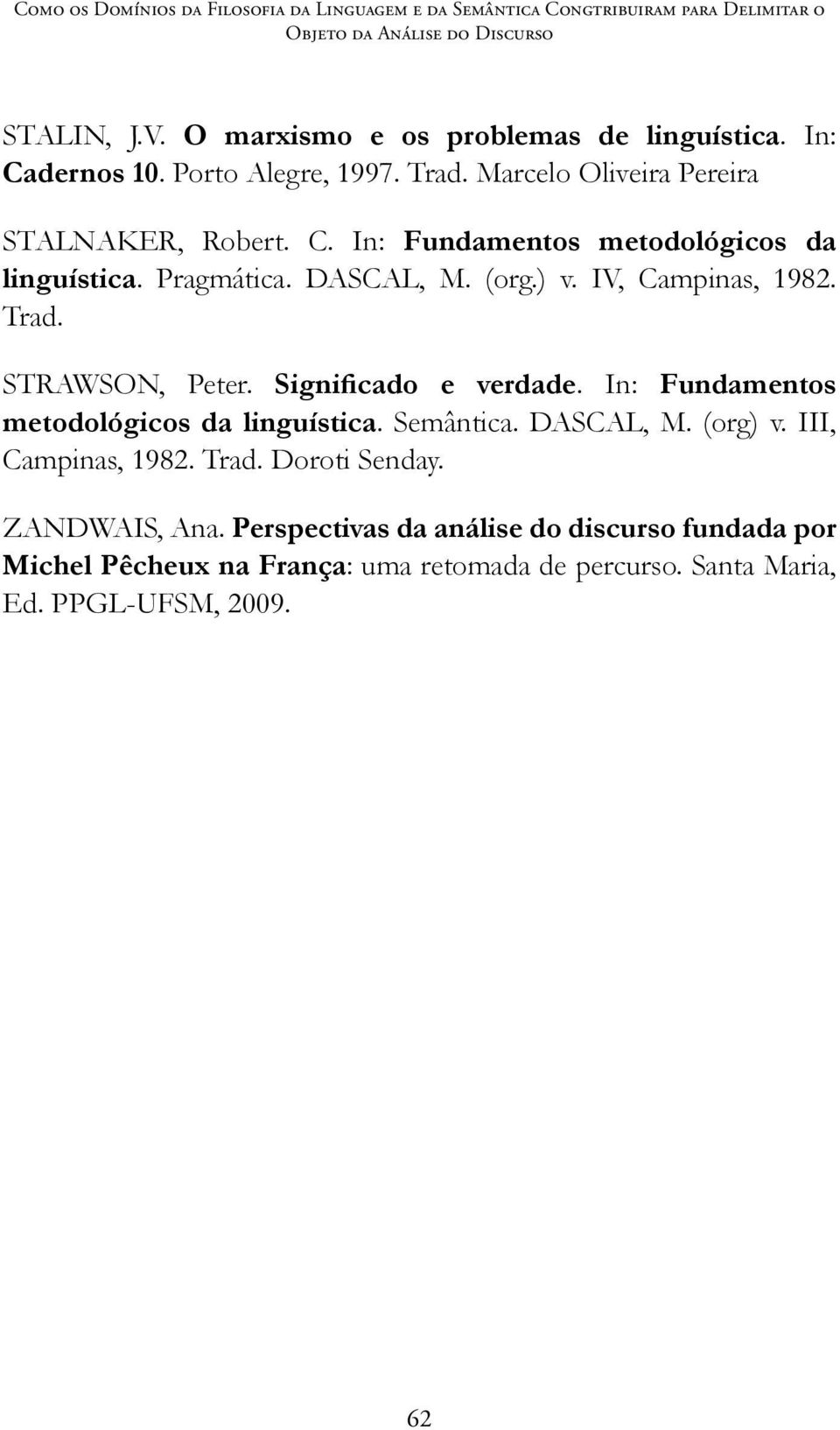 Pragmática. DASCAL, M. (org.) v. IV, Campinas, 1982. Trad. STRAWSON, Peter. Significado e verdade. In: Fundamentos metodológicos da linguística. Semântica. DASCAL, M. (org) v.