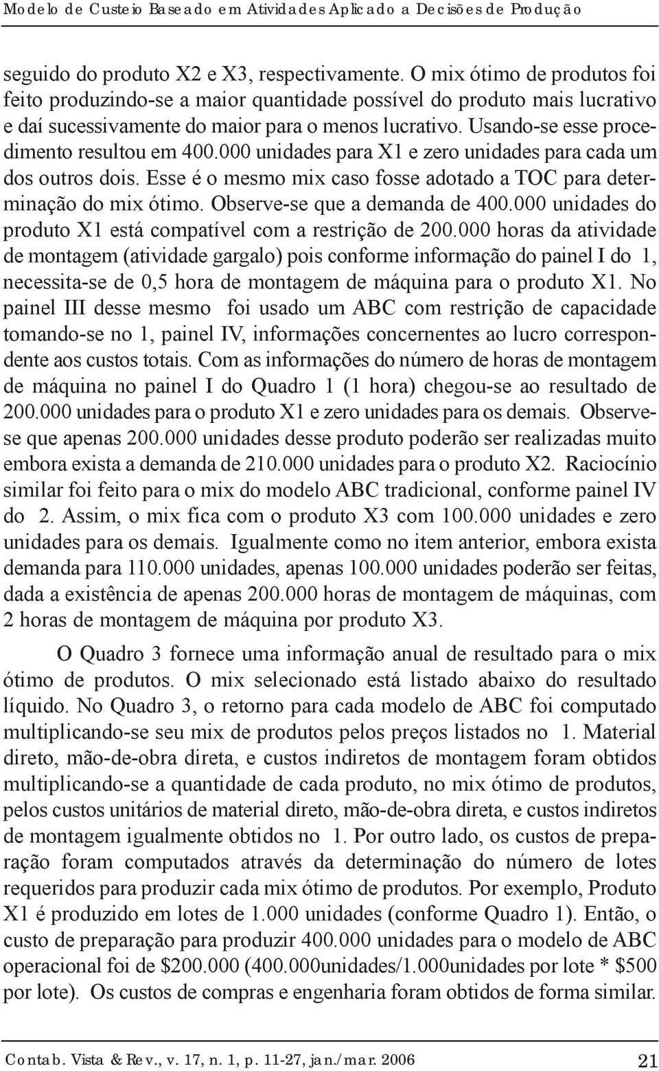 unidades para X e zero unidades para cada um dos outros dois. Esse é o mesmo mix caso fosse adotado a TOC para determinação do mix ótimo. Observe-se que a demanda de 4.