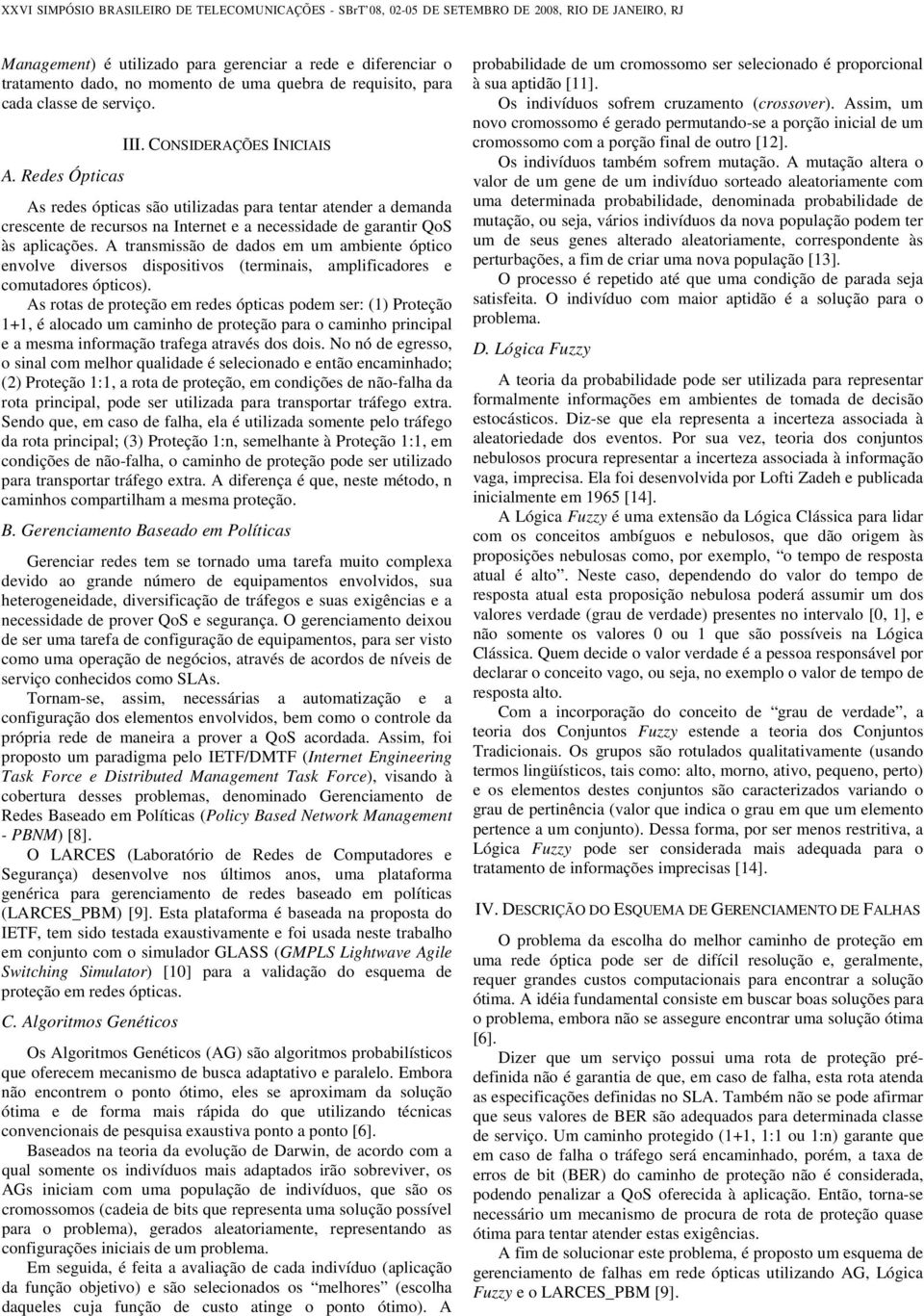 A transmissão de dados em um ambiente óptico envolve diversos dispositivos (terminais, amplificadores e comutadores ópticos).