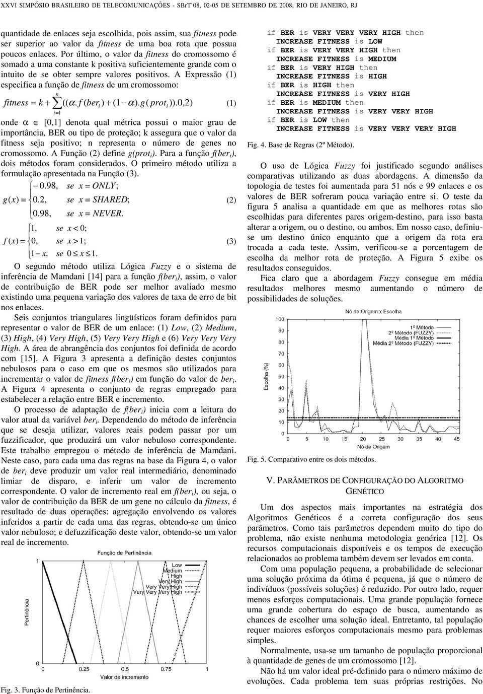 A Expressão (1) especifica a função de fitness de um cromossomo: n fitness = k + (( α. f ( ber ) + (1 α ). g( prot )).