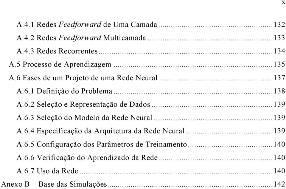 ..139 A.6.3 Seleção do Modelo da Rede Neural...139 A.6.4 Especificação da Arquitetura da Rede Neural...139 A.6.5 Configuração dos Parâmetros de Treinamento.