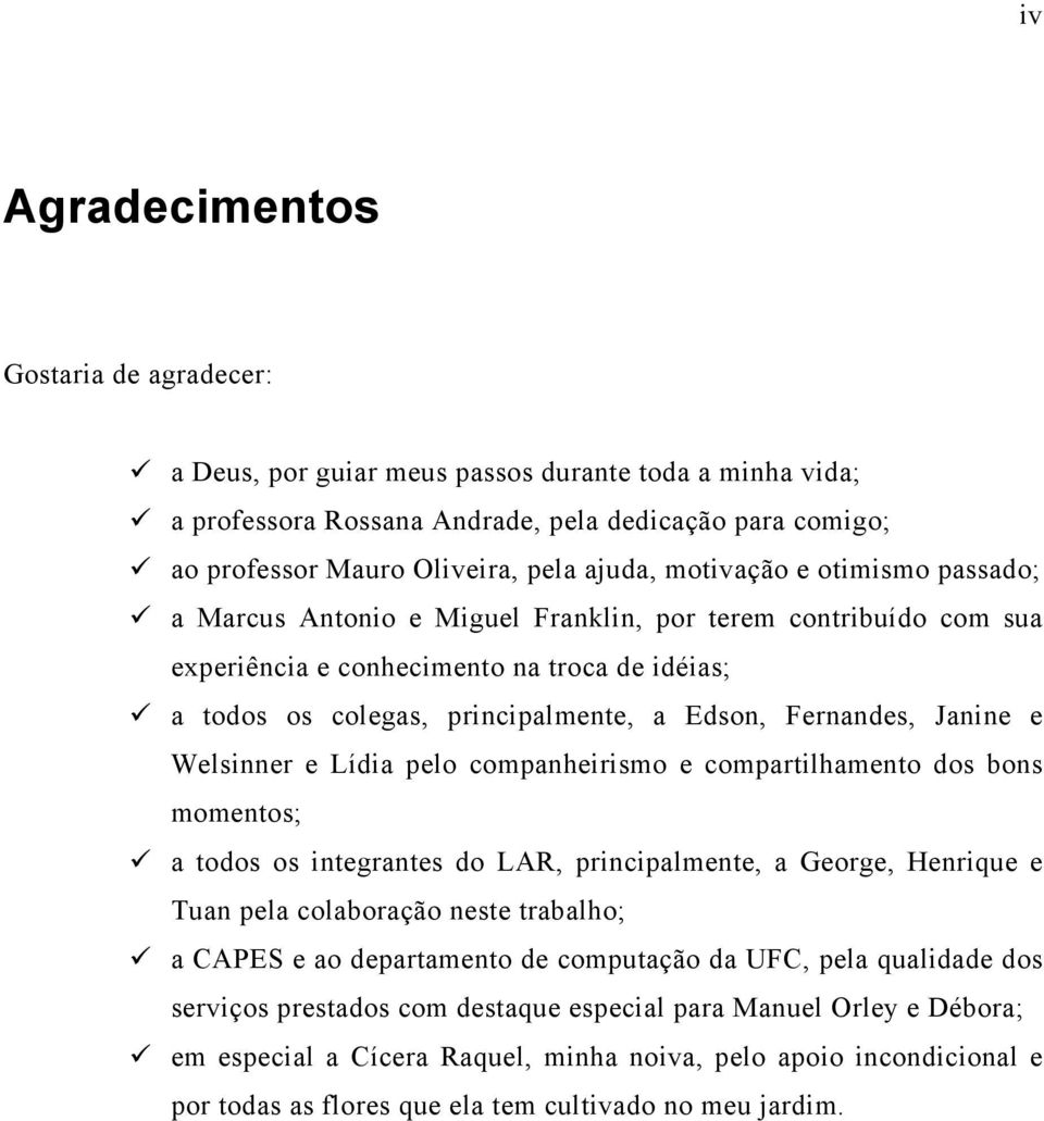 Janine e Welsinner e Lídia pelo companheirismo e compartilhamento dos bons momentos; a todos os integrantes do LAR, principalmente, a George, Henrique e Tuan pela colaboração neste trabalho; a CAPES