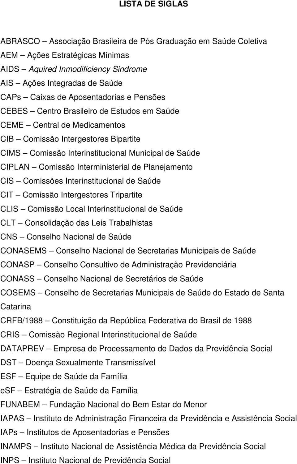 Comissão Interministerial de Planejamento CIS Comissões Interinstitucional de Saúde CIT Comissão Intergestores Tripartite CLIS Comissão Local Interinstitucional de Saúde CLT Consolidação das Leis