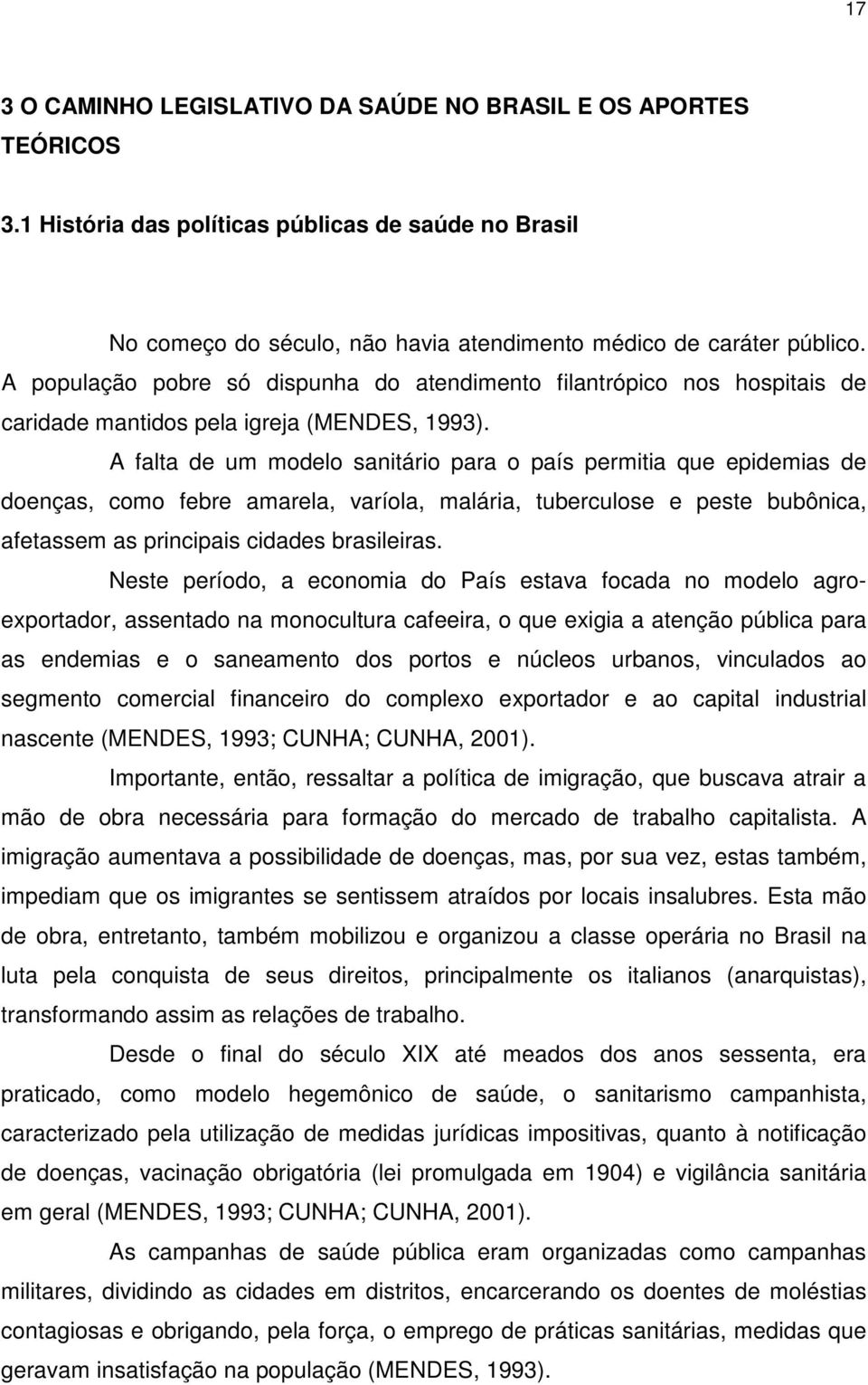 A falta de um modelo sanitário para o país permitia que epidemias de doenças, como febre amarela, varíola, malária, tuberculose e peste bubônica, afetassem as principais cidades brasileiras.