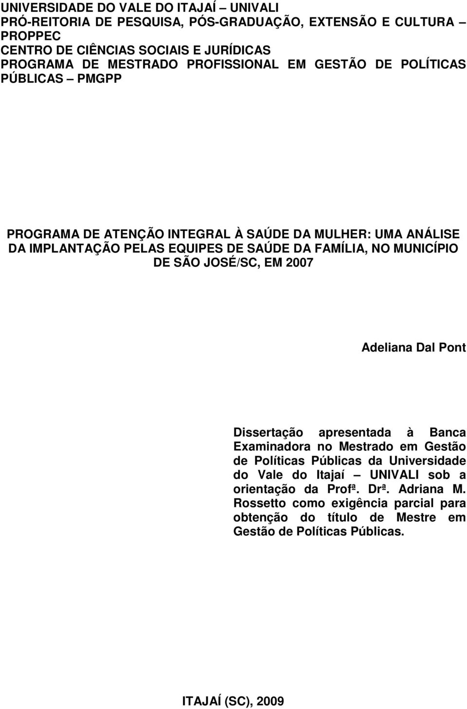 MUNICÍPIO DE SÃO JOSÉ/SC, EM 2007 Adeliana Dal Pont Dissertação apresentada à Banca Examinadora no Mestrado em Gestão de Políticas Públicas da Universidade do Vale do