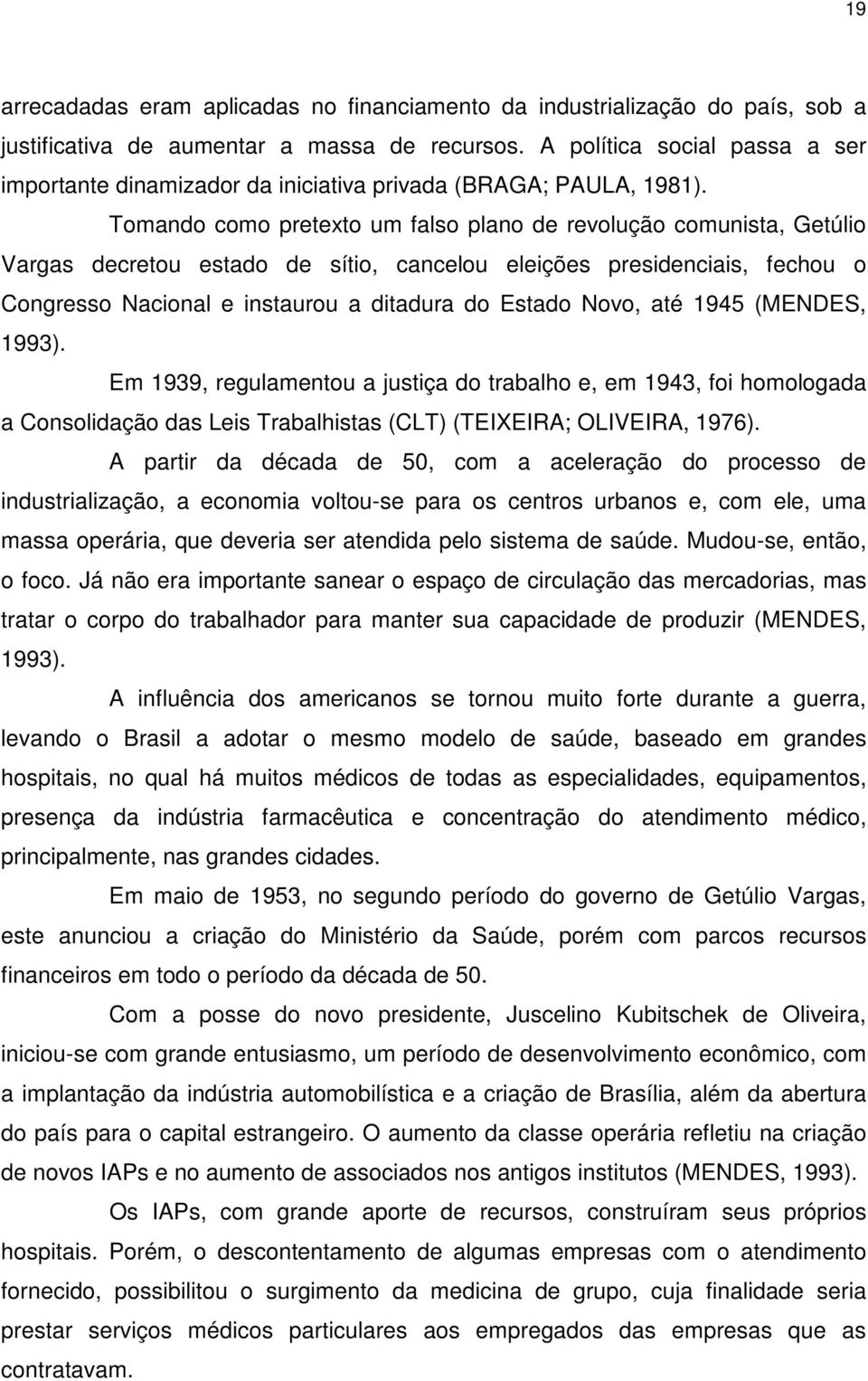 Tomando como pretexto um falso plano de revolução comunista, Getúlio Vargas decretou estado de sítio, cancelou eleições presidenciais, fechou o Congresso Nacional e instaurou a ditadura do Estado