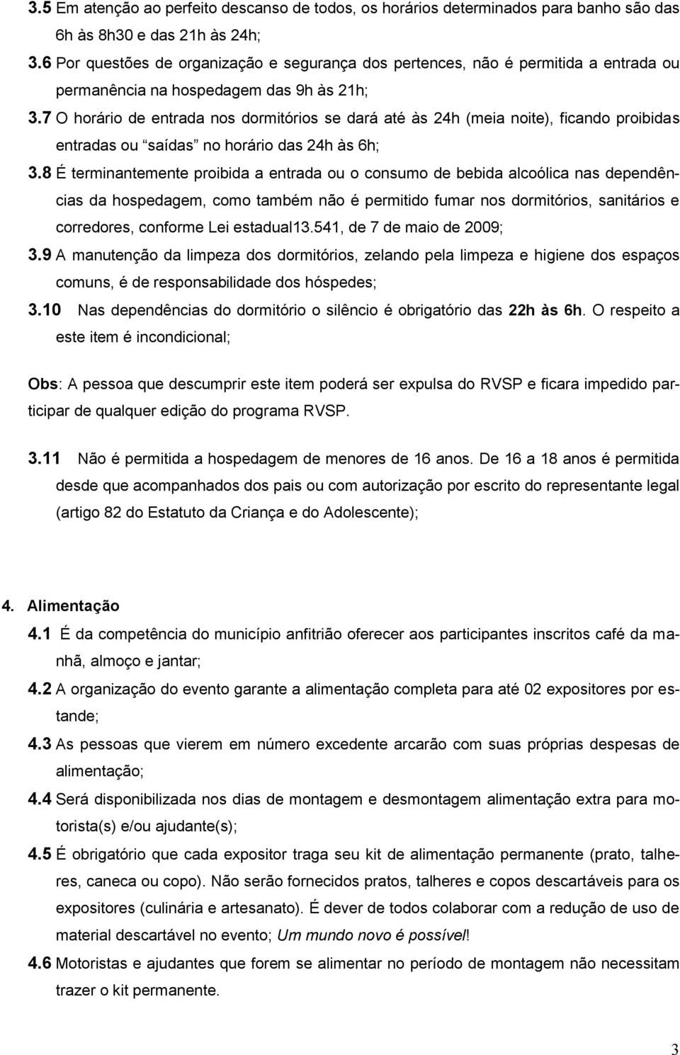 7 O horário de entrada nos dormitórios se dará até às 24h (meia noite), ficando proibidas entradas ou saídas no horário das 24h às 6h; 3.