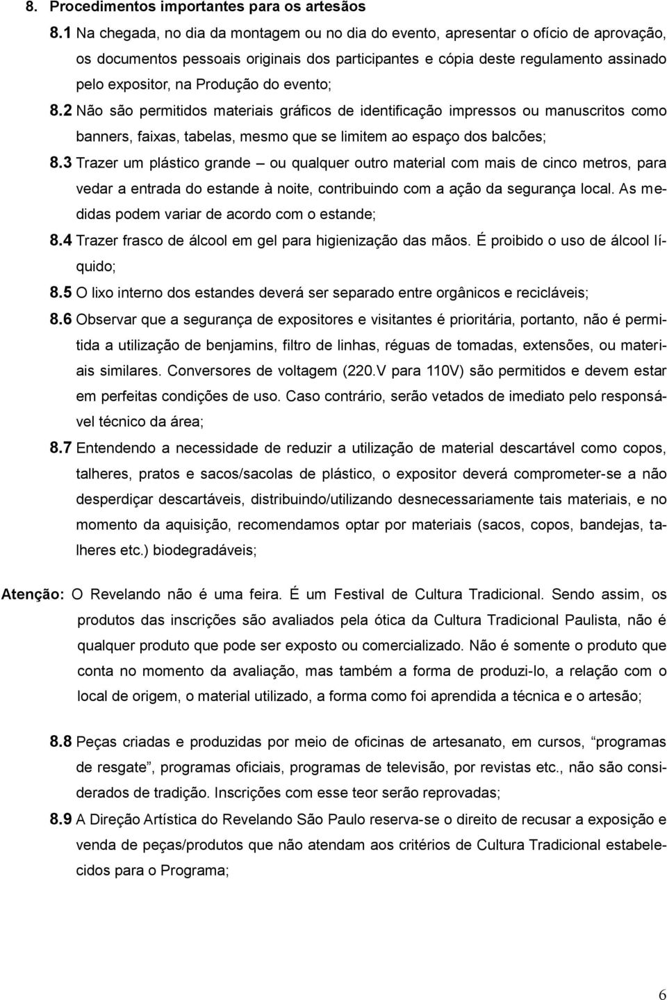 Produção do evento; 8.2 Não são permitidos materiais gráficos de identificação impressos ou manuscritos como banners, faixas, tabelas, mesmo que se limitem ao espaço dos balcões; 8.