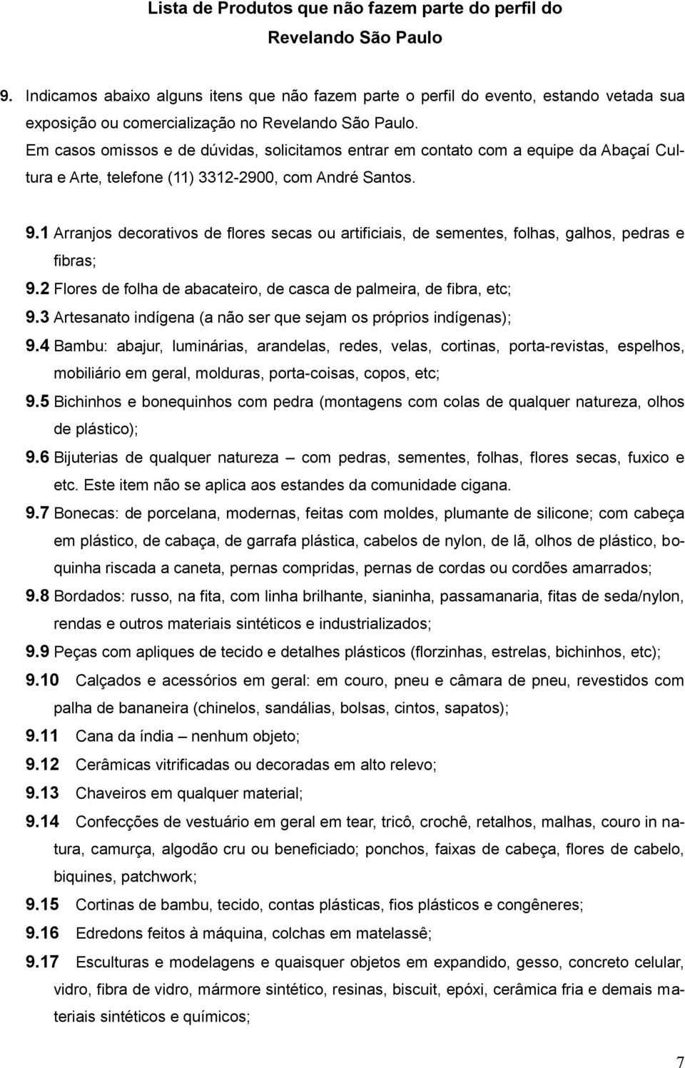 Em casos omissos e de dúvidas, solicitamos entrar em contato com a equipe da Abaçaí Cultura e Arte, telefone (11) 3312-2900, com André Santos. 9.