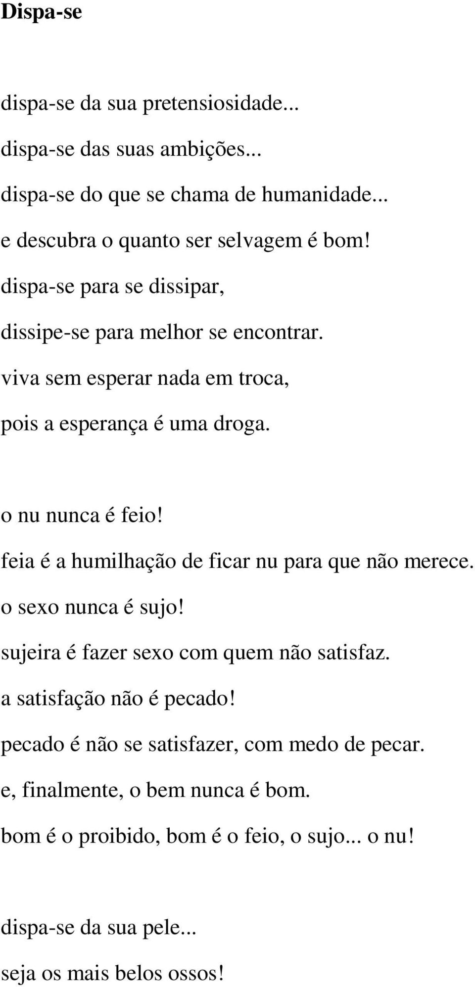 feia é a humilhação de ficar nu para que não merece. o sexo nunca é sujo! sujeira é fazer sexo com quem não satisfaz. a satisfação não é pecado!