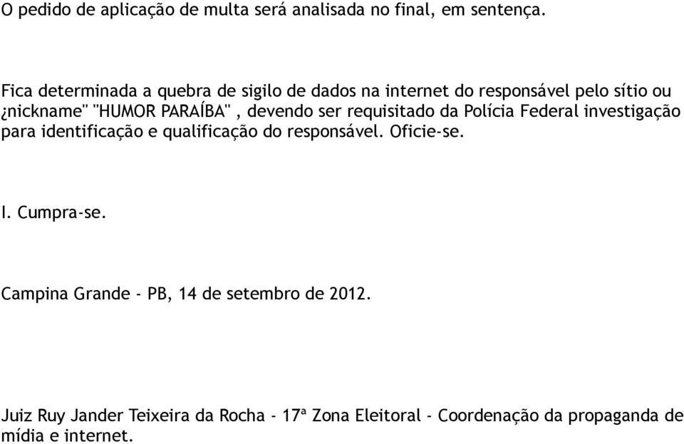 devendo ser requisitado da Polícia Federal investigação para identificação e qualificação do responsável. Oficie-se.