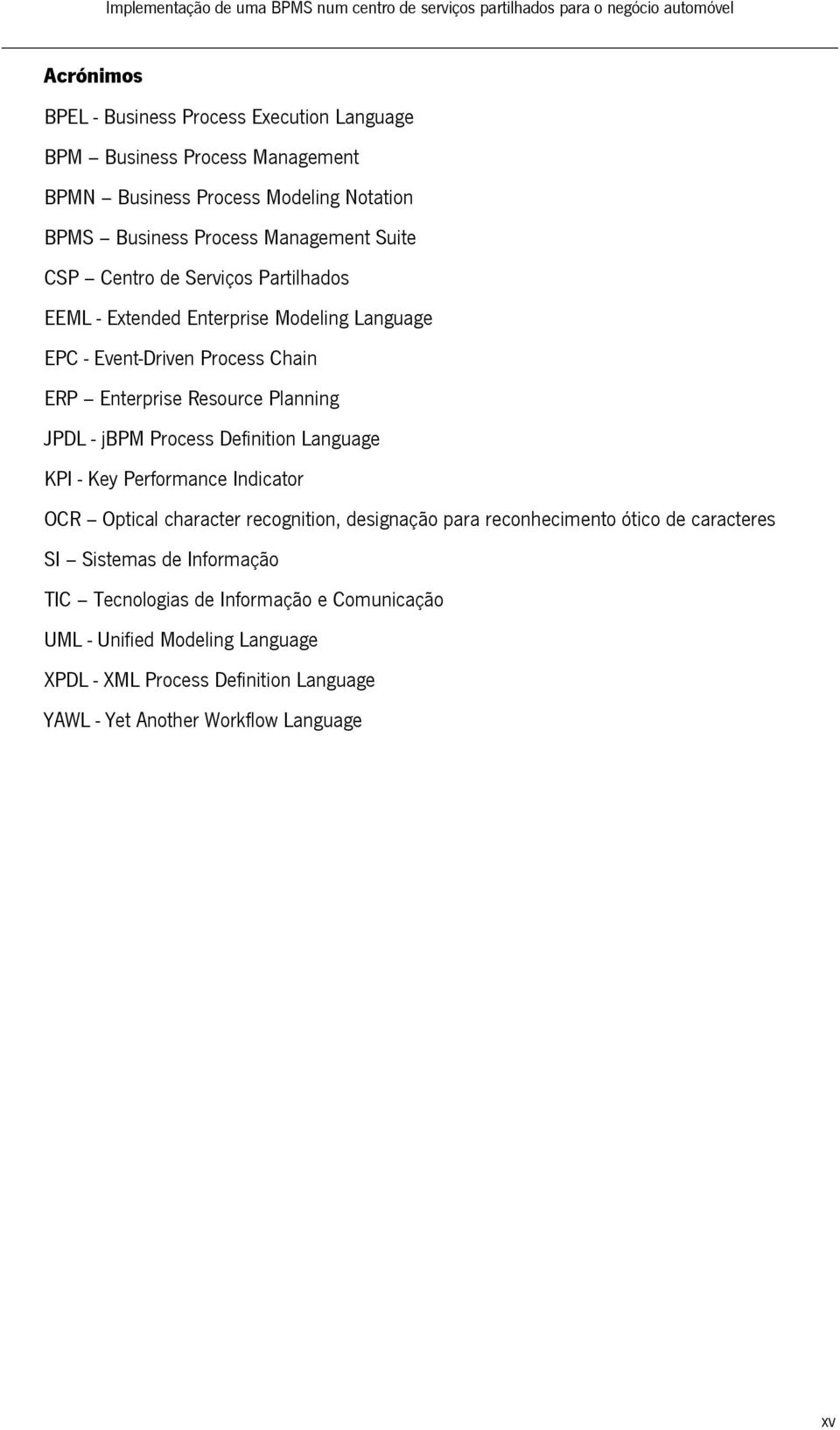 Chain ERP Enterprise Resource Planning JPDL - jbpm Process Definition Language KPI - Key Performance Indicator OCR Optical character recognition, designação para reconhecimento ótico