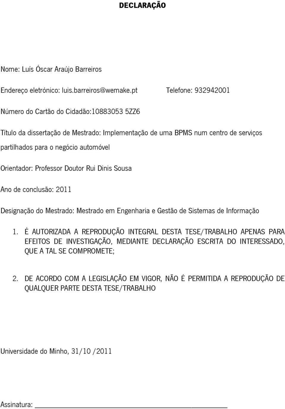 Orientador: Professor Doutor Rui Dinis Sousa Ano de conclusão: 2011 Designação do Mestrado: Mestrado em Engenharia e Gestão de Sistemas de Informação 1.