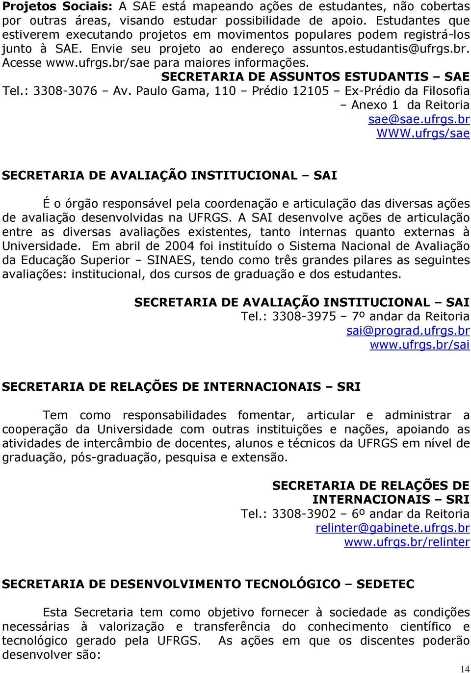 SECRETARIA DE ASSUNTOS ESTUDANTIS SAE Tel.: 3308-3076 Av. Paulo Gama, 110 Prédio 12105 Ex-Prédio da Filosofia Anexo 1 da Reitoria sae@sae.ufrgs.br WWW.