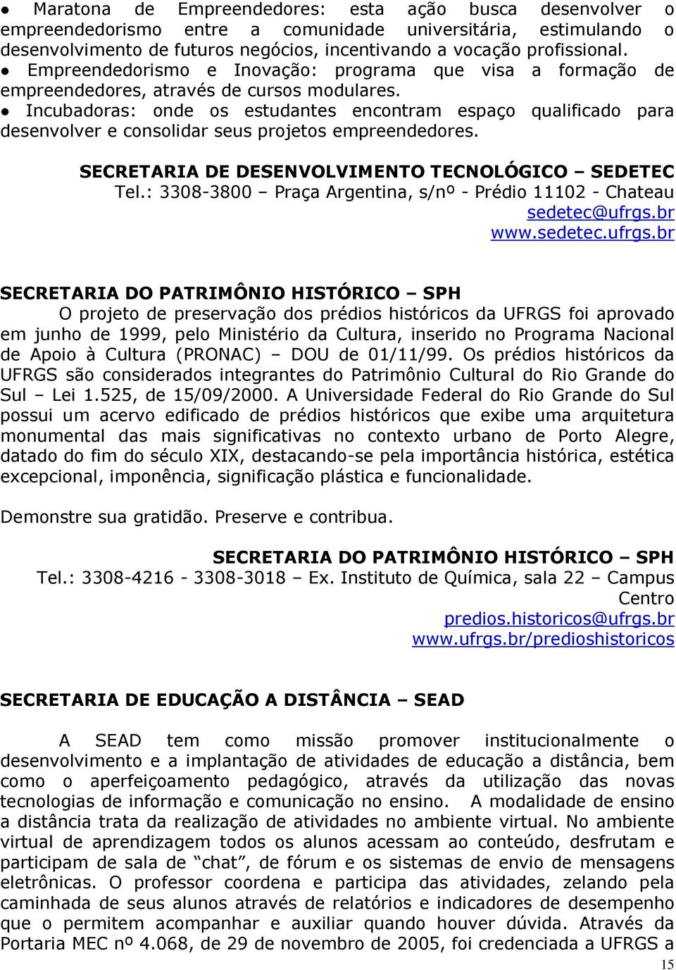 Incubadoras: onde os estudantes encontram espaço qualificado para desenvolver e consolidar seus projetos empreendedores. SECRETARIA DE DESENVOLVIMENTO TECNOLÓGICO SEDETEC Tel.