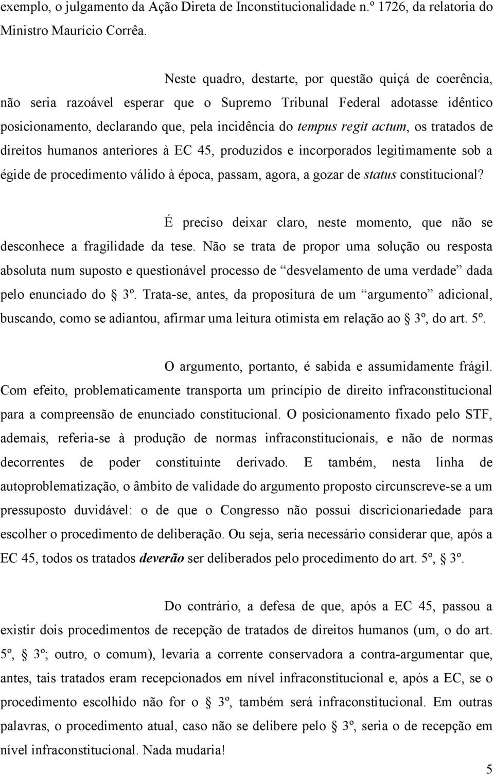 actum, os tratados de direitos humanos anteriores à EC 45, produzidos e incorporados legitimamente sob a égide de procedimento válido à época, passam, agora, a gozar de status constitucional?