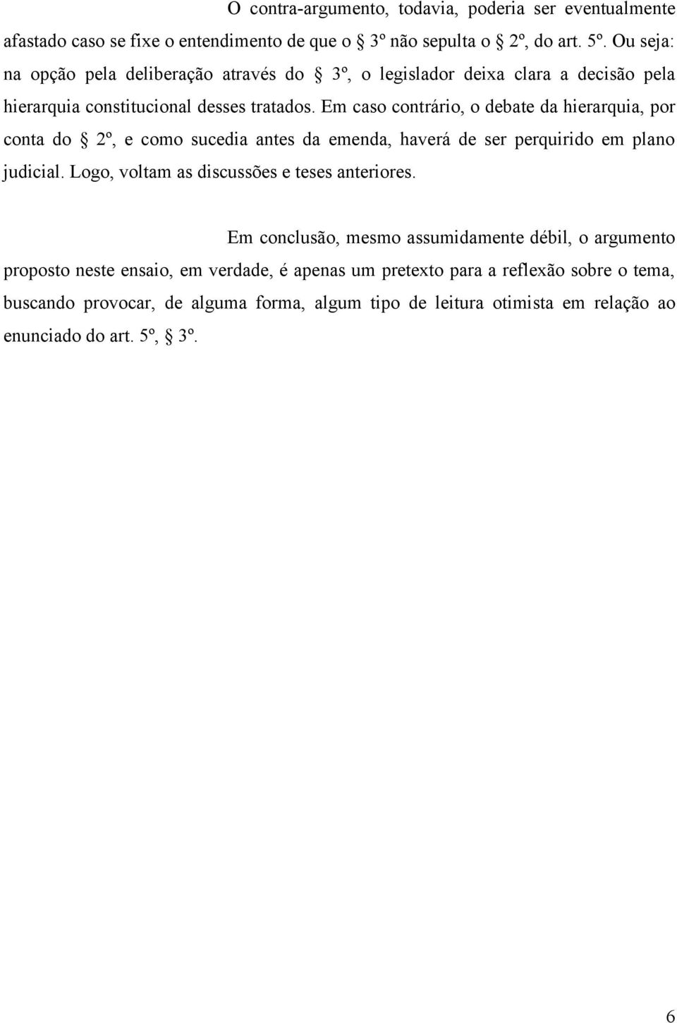 Em caso contrário, o debate da hierarquia, por conta do 2º, e como sucedia antes da emenda, haverá de ser perquirido em plano judicial.