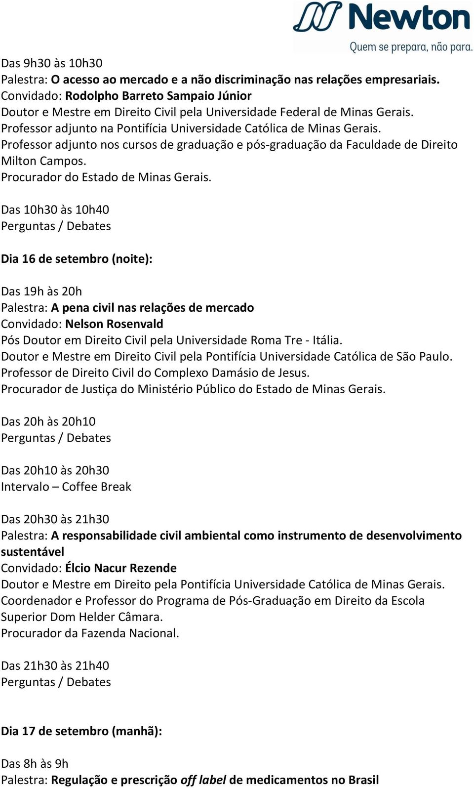 Professor adjunto nos cursos de graduação e pós-graduação da Faculdade de Direito Milton Campos. Procurador do Estado de Minas Gerais.