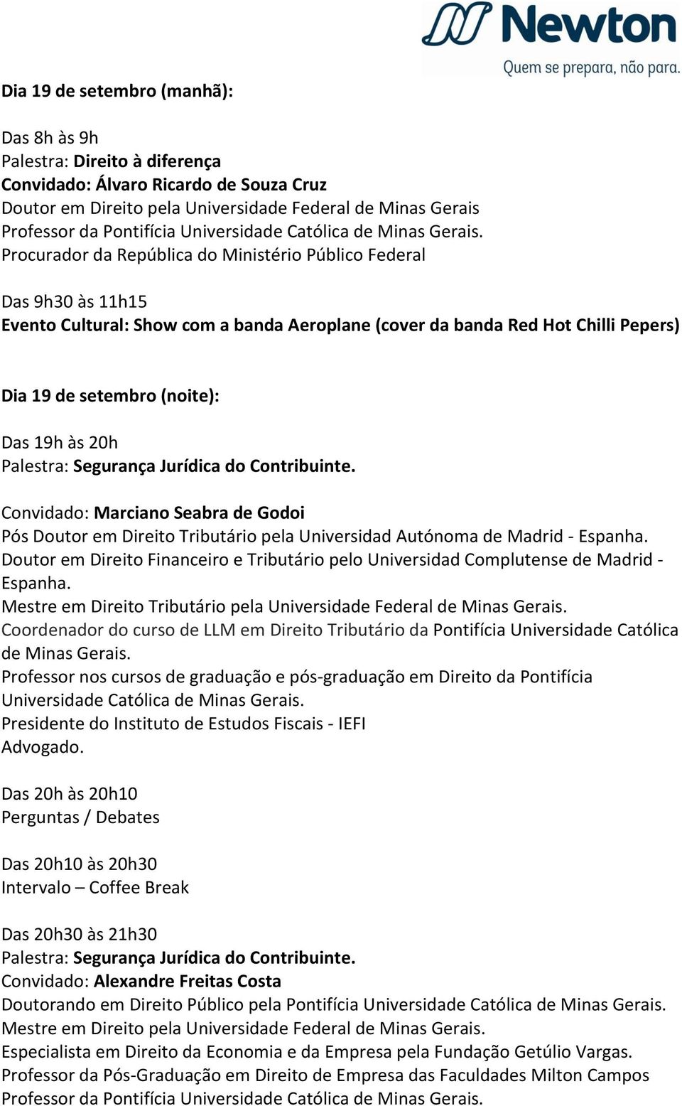 Procurador da República do Ministério Público Federal Das 9h30 às 11h15 Evento Cultural: Show com a banda Aeroplane (cover da banda Red Hot Chilli Pepers) Dia 19 de setembro (noite): Palestra: