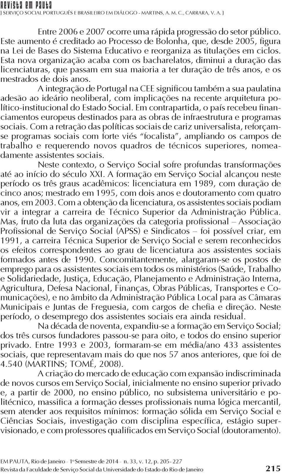 Esta nova organização acaba com os bacharelatos, diminui a duração das licenciaturas, que passam em sua maioria a ter duração de três anos, e os mestrados de dois anos.