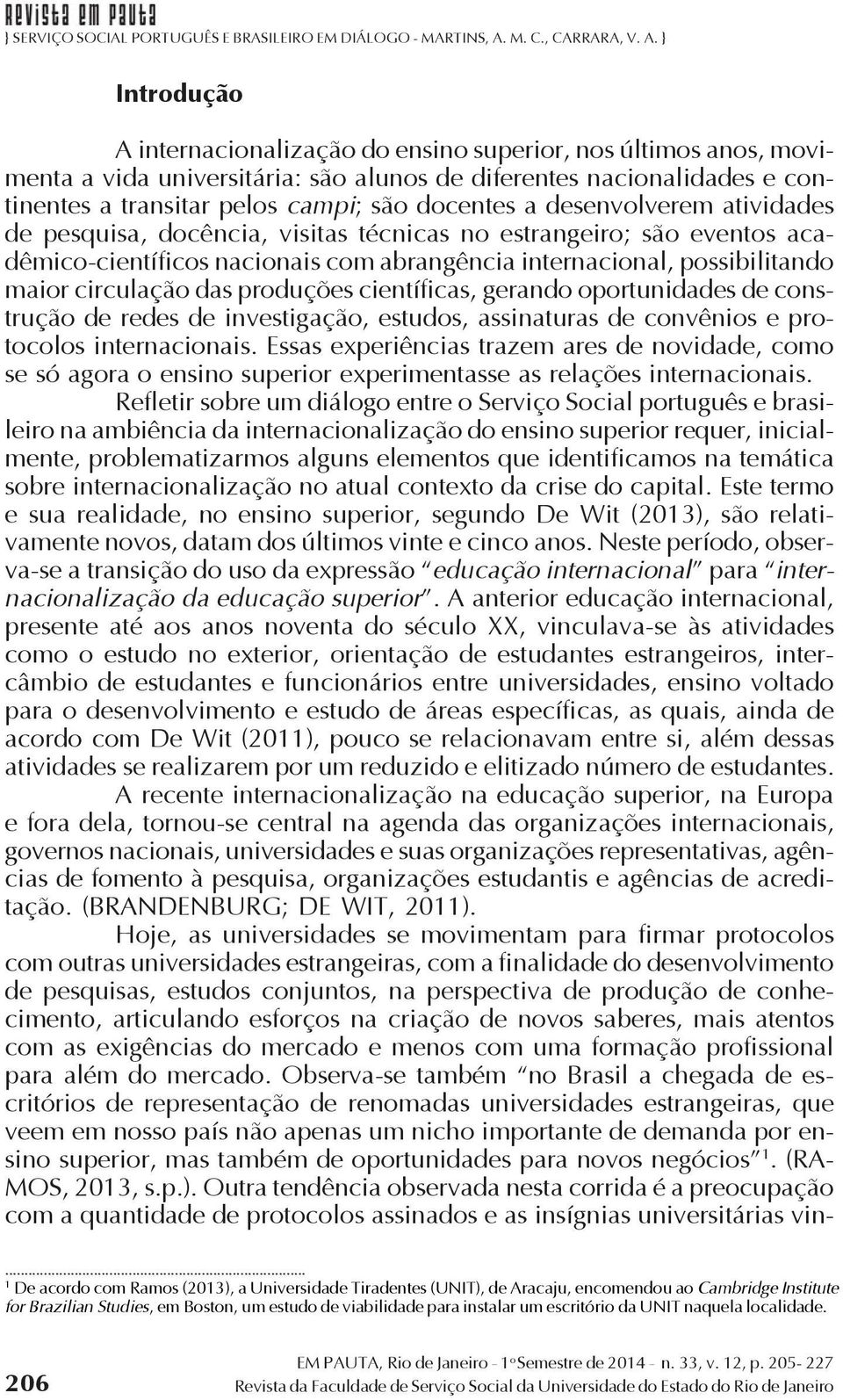 produções científicas, gerando oportunidades de construção de redes de investigação, estudos, assinaturas de convênios e protocolos internacionais.