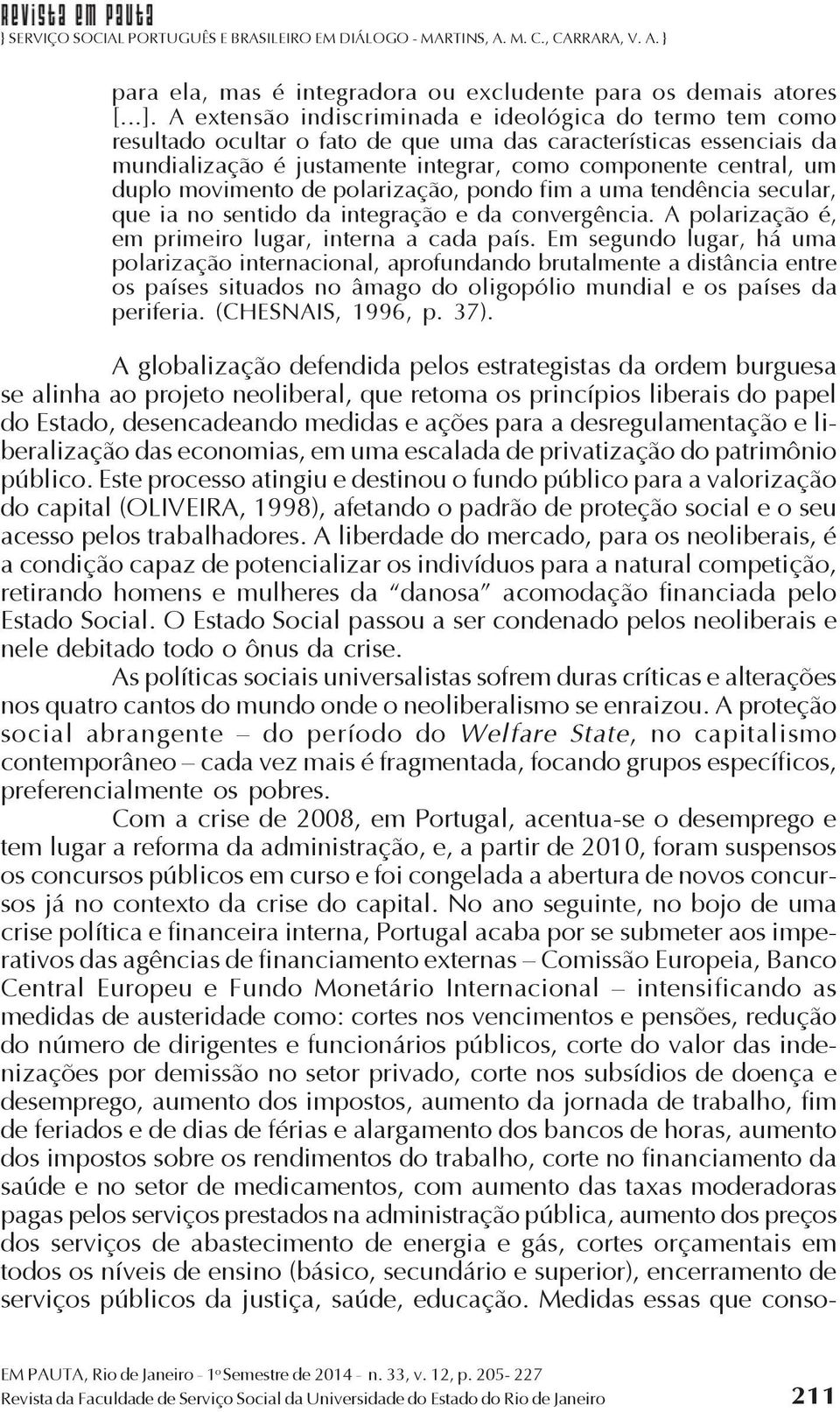 movimento de polarização, pondo fim a uma tendência secular, que ia no sentido da integração e da convergência. A polarização é, em primeiro lugar, interna a cada país.