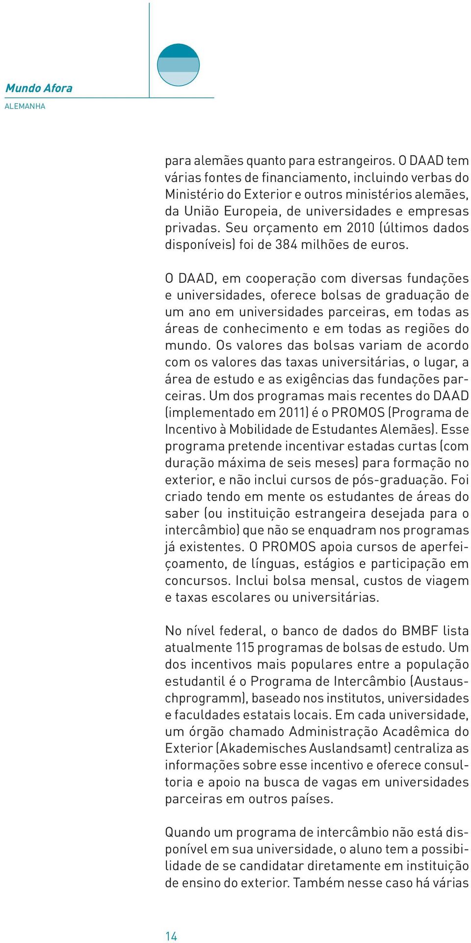 Seu orçamento em 2010 (últimos dados disponíveis) foi de 384 milhões de euros.