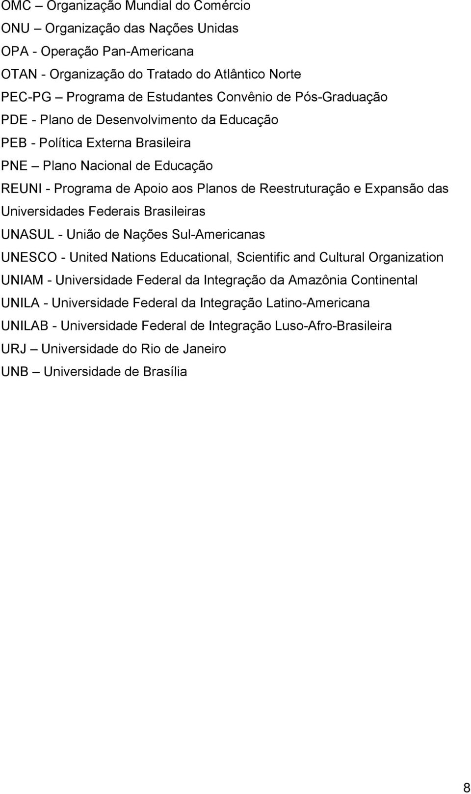 Universidades Federais Brasileiras UNASUL - União de Nações Sul-Americanas UNESCO - United Nations Educational, Scientific and Cultural Organization UNIAM - Universidade Federal da Integração da