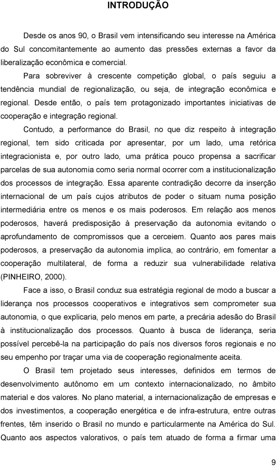 Desde então, o país tem protagonizado importantes iniciativas de cooperação e integração regional.