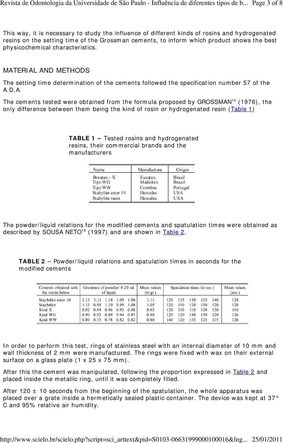 ERIAL AND METHODS The setting time determination of the cements followed the specification number 57 of the A.D.A. The cements tested were obtained from the formula proposed by GROSSMAN 10 (1976),