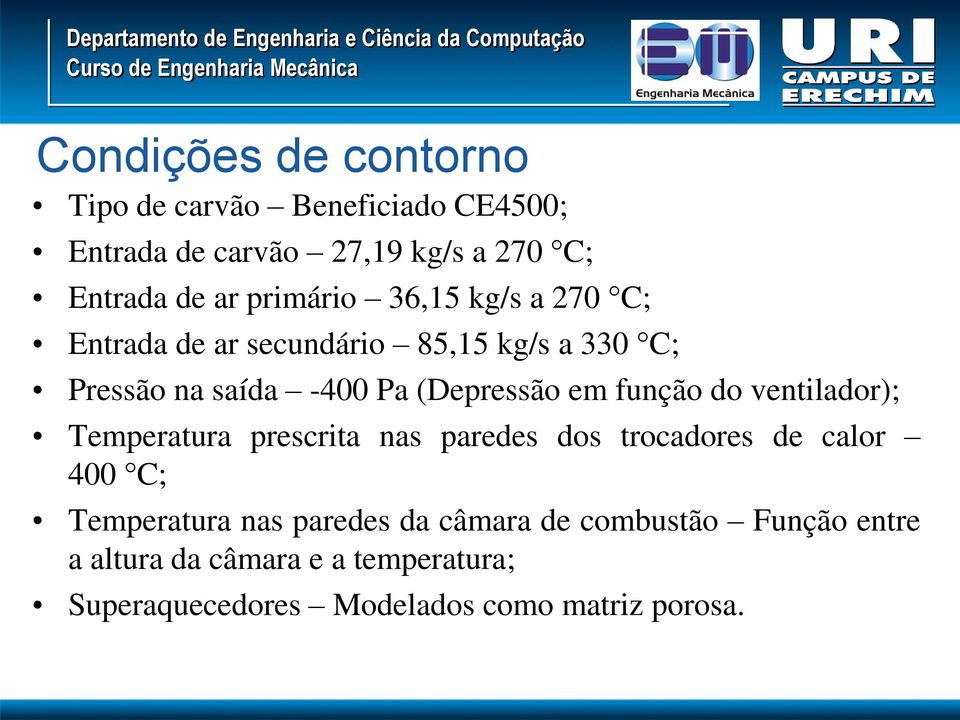 função do ventilador); Temperatura prescrita nas paredes dos trocadores de calor 400 C; Temperatura nas paredes