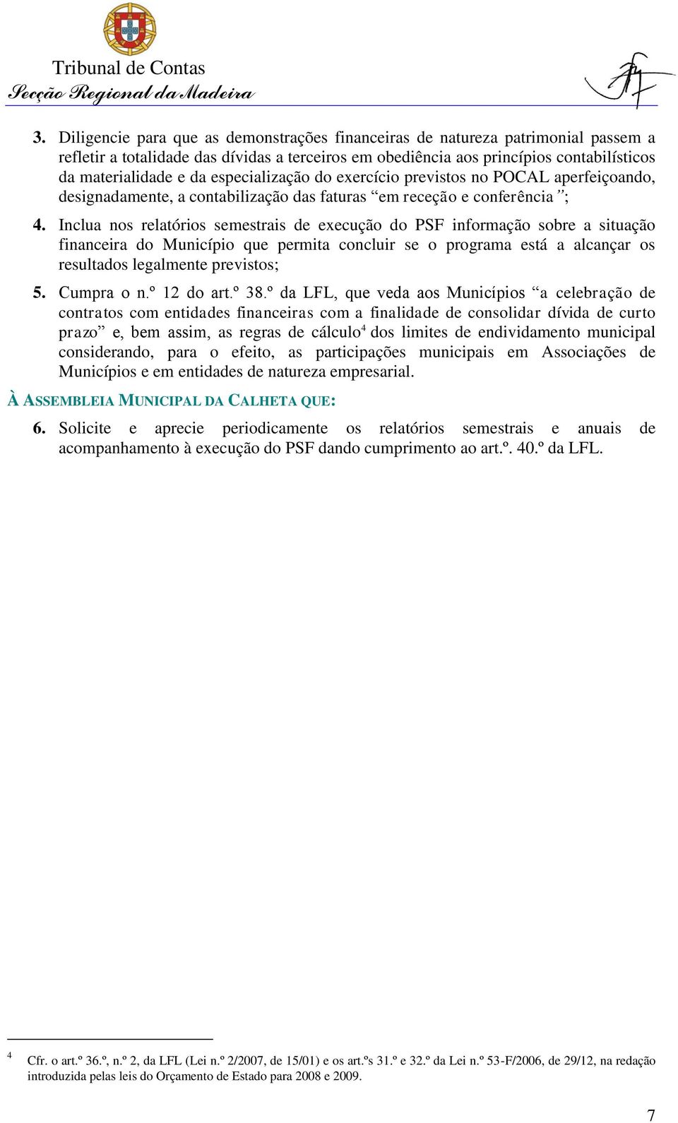 especialização do exercício previstos no POCAL aperfeiçoando, designadamente, a contabilização das faturas em receção e conferência ; 4.