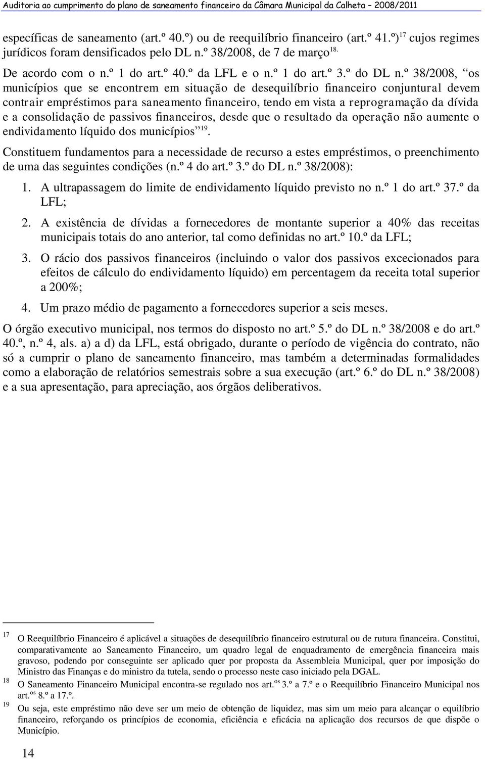 º 38/2008, os municípios que se encontrem em situação de desequilíbrio financeiro conjuntural devem contrair empréstimos para saneamento financeiro, tendo em vista a reprogramação da dívida e a