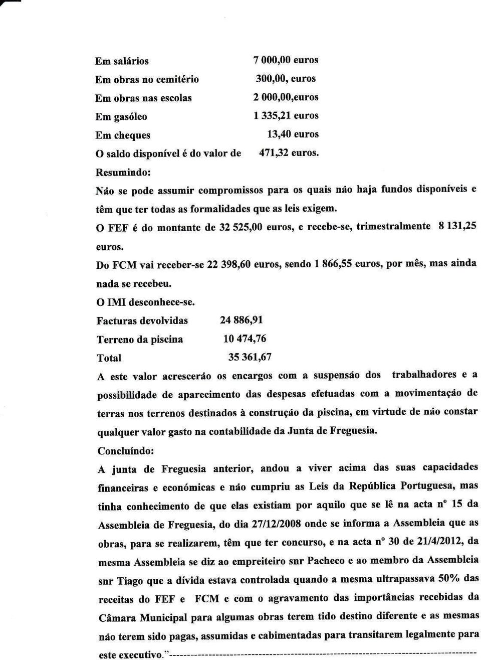 O FEF é do montaute de 32 525,00 euros' e recebe-se, trime trâlmente 813115 euro. Do FCM vâi receber-se 22 398,60 euros, endo 1 866,55 euro, por nês, mas airda nada se recebeu. O IMI desconhece-.